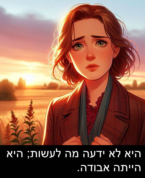 אבודה: היא לא ידעה מה לעשות; היא הייתה אבודה.
