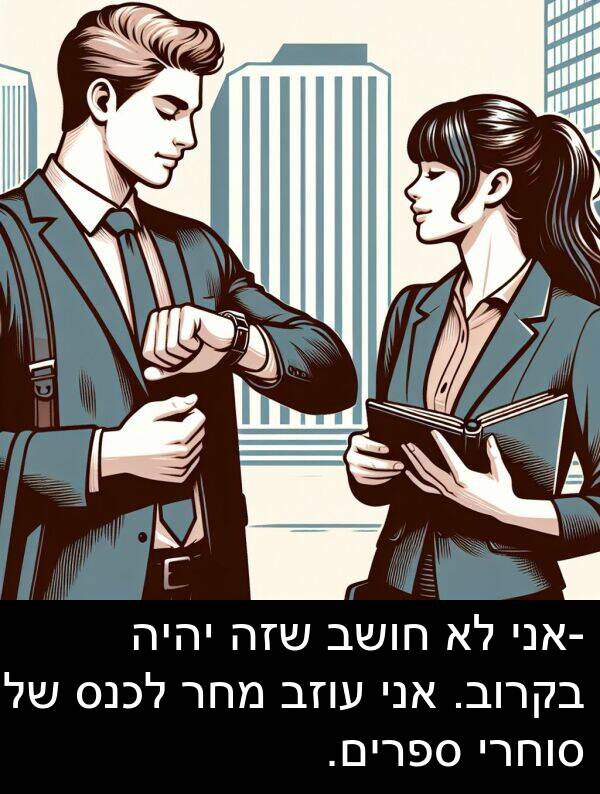 עוזב: -אני לא חושב שזה יהיה בקרוב. אני עוזב מחר לכנס של סוחרי ספרים.