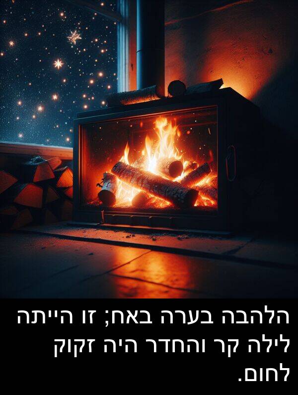 באח: הלהבה בערה באח; זו הייתה לילה קר והחדר היה זקוק לחום.