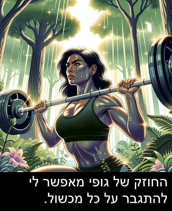 מאפשר: החוזק של גופי מאפשר לי להתגבר על כל מכשול.