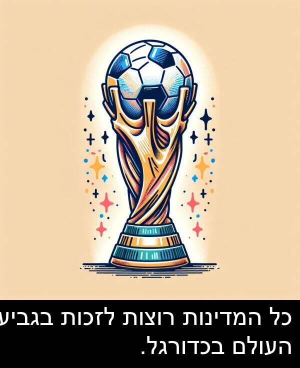 רוצות: כל המדינות רוצות לזכות בגביע העולם בכדורגל.