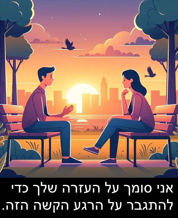 סומך: אני סומך על העזרה שלך כדי להתגבר על הרגע הקשה הזה.