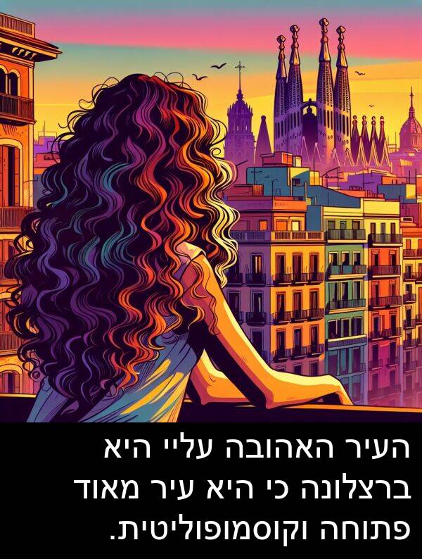 פתוחה: העיר האהובה עליי היא ברצלונה כי היא עיר מאוד פתוחה וקוסמופוליטית.