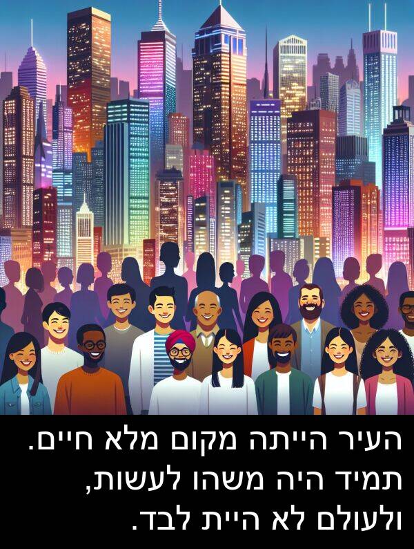 משהו: העיר הייתה מקום מלא חיים. תמיד היה משהו לעשות, ולעולם לא היית לבד.