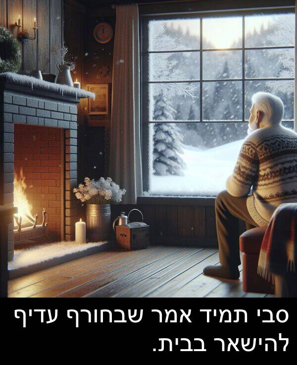 בבית: סבי תמיד אמר שבחורף עדיף להישאר בבית.