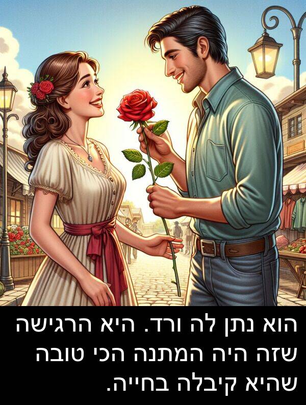 טובה: הוא נתן לה ורד. היא הרגישה שזה היה המתנה הכי טובה שהיא קיבלה בחייה.