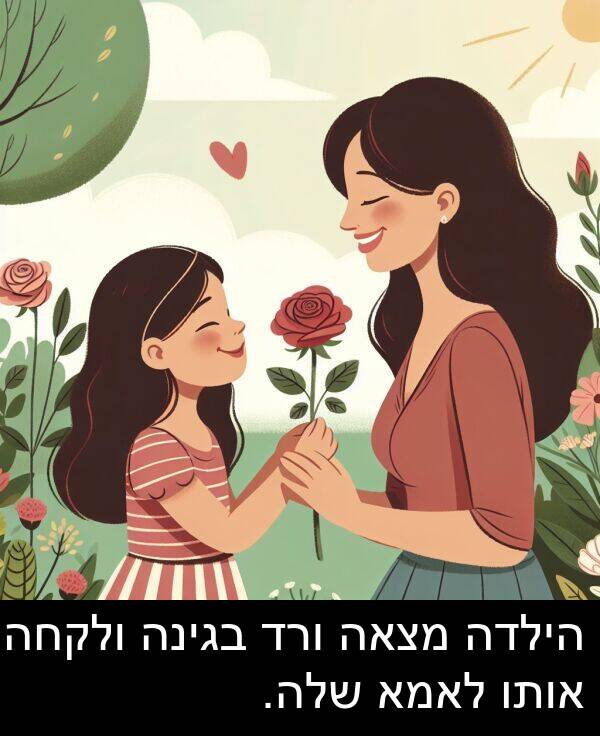 ולקחה: הילדה מצאה ורד בגינה ולקחה אותו לאמא שלה.