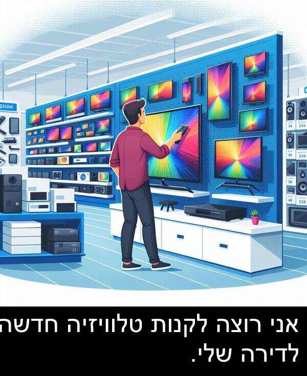 טלוויזיה: אני רוצה לקנות טלוויזיה חדשה לדירה שלי.