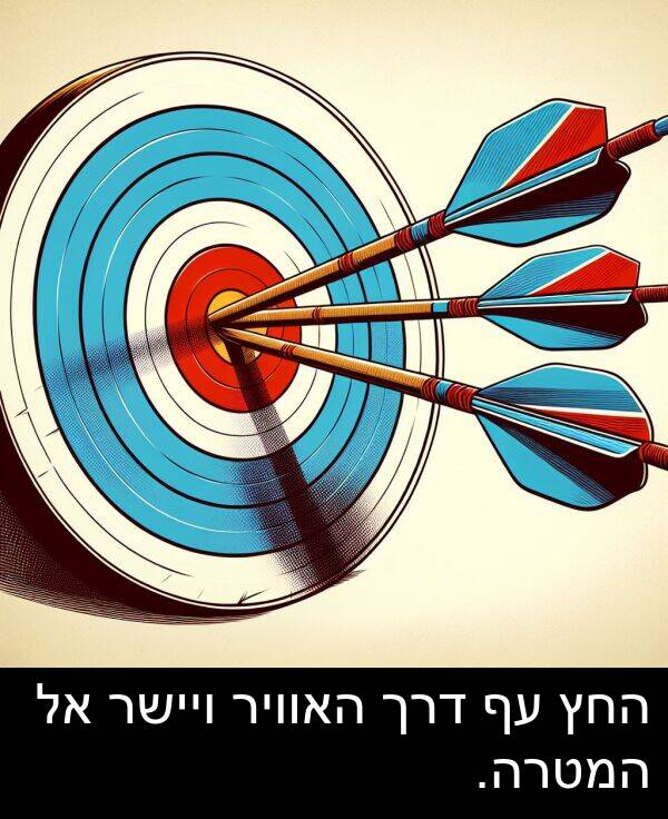 דרך: החץ עף דרך האוויר ויישר אל המטרה.