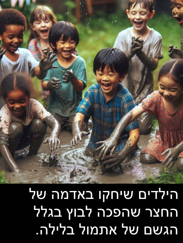 בגלל: הילדים שיחקו באדמה של החצר שהפכה לבוץ בגלל הגשם של אתמול בלילה.