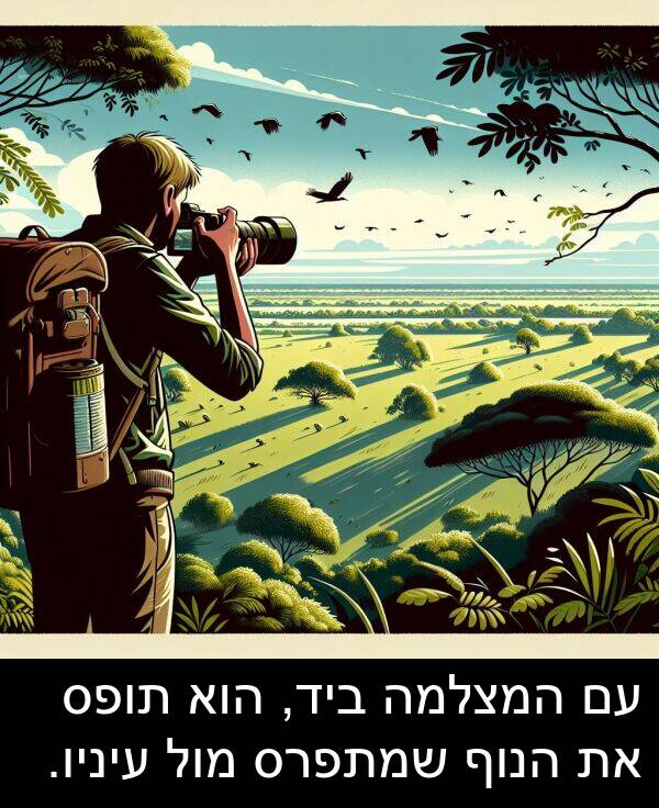 עיניו: עם המצלמה ביד, הוא תופס את הנוף שמתפרס מול עיניו.