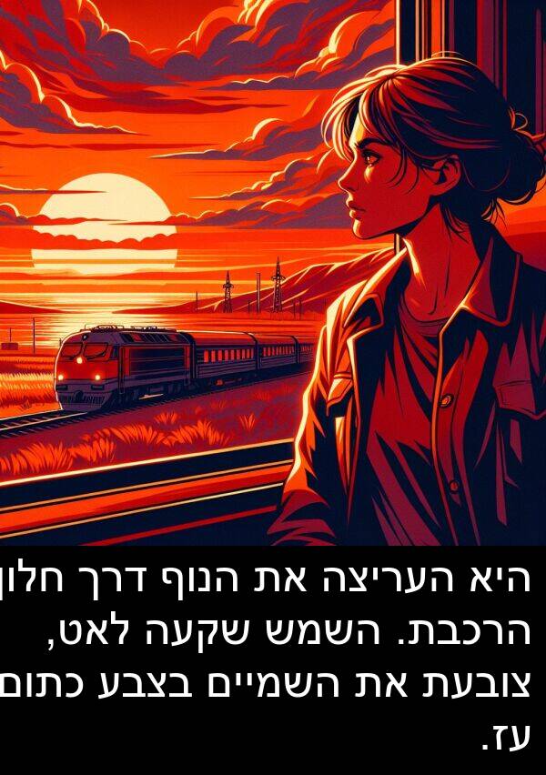 צובעת: היא העריצה את הנוף דרך חלון הרכבת. השמש שקעה לאט, צובעת את השמיים בצבע כתום עז.