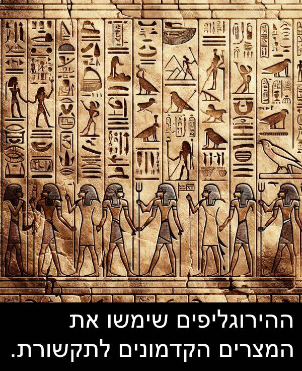 המצרים: ההירוגליפים שימשו את המצרים הקדמונים לתקשורת.