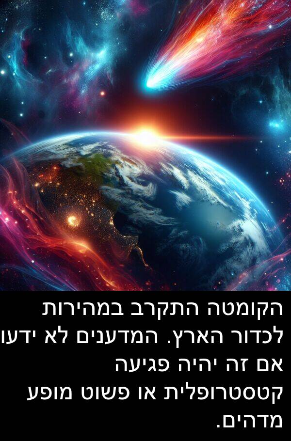 פגיעה: הקומטה התקרב במהירות לכדור הארץ. המדענים לא ידעו אם זה יהיה פגיעה קטסטרופלית או פשוט מופע מדהים.