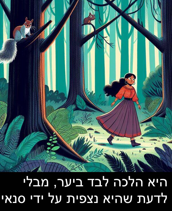 מבלי: היא הלכה לבד ביער, מבלי לדעת שהיא נצפית על ידי סנאי.