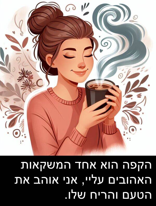 עליי: הקפה הוא אחד המשקאות האהובים עליי, אני אוהב את הטעם והריח שלו.