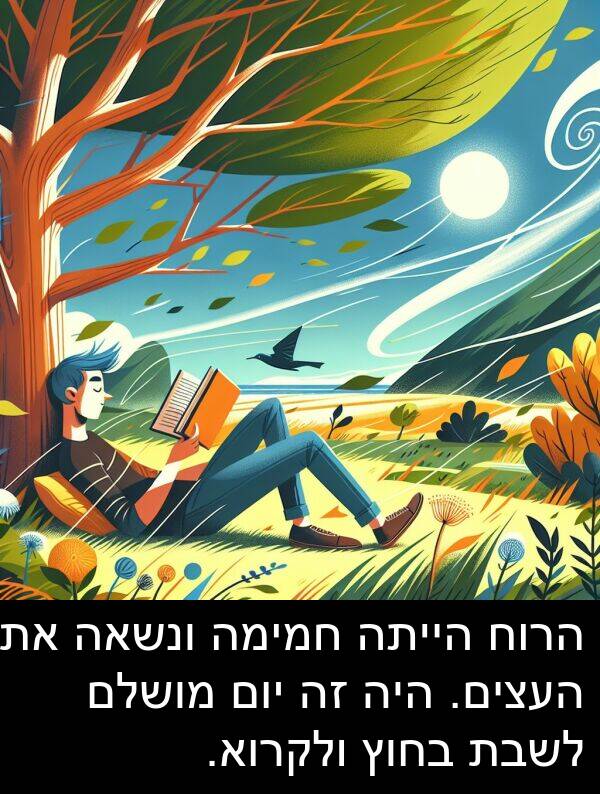 חמימה: הרוח הייתה חמימה ונשאה את העצים. היה זה יום מושלם לשבת בחוץ ולקרוא.