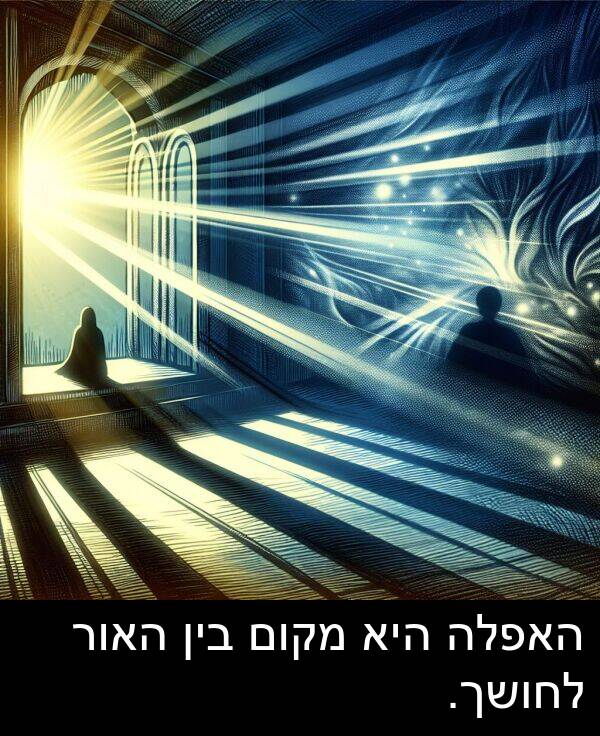 מקום: האפלה היא מקום בין האור לחושך.