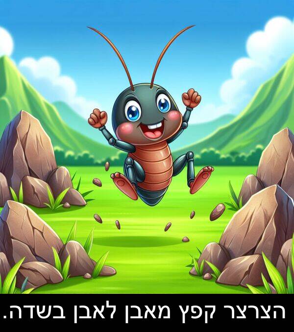 מאבן: הצרצר קפץ מאבן לאבן בשדה.