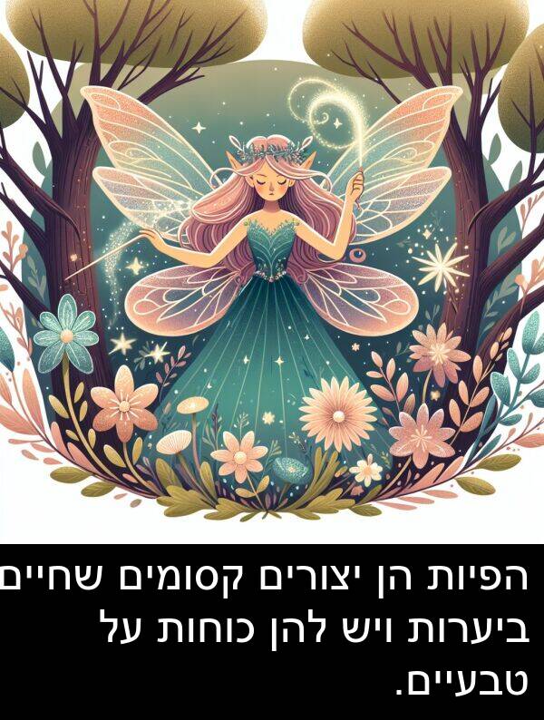 טבעיים: הפיות הן יצורים קסומים שחיים ביערות ויש להן כוחות על טבעיים.