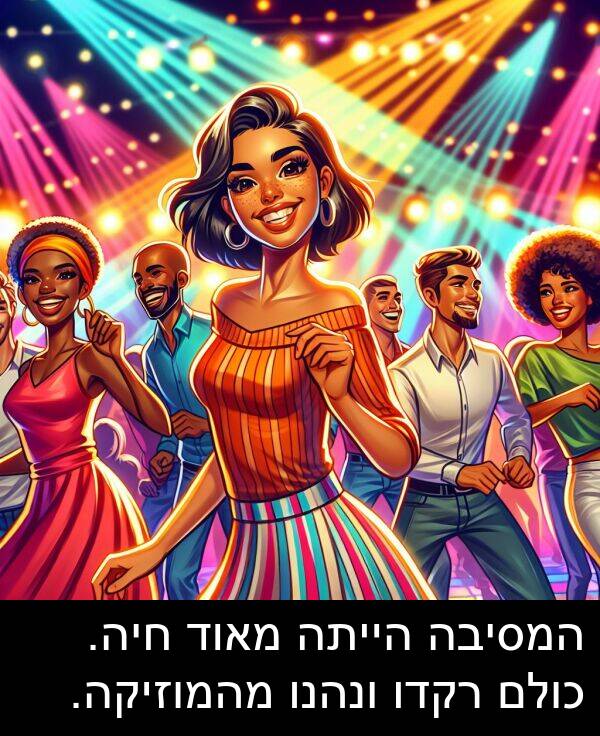 חיה: המסיבה הייתה מאוד חיה. כולם רקדו ונהנו מהמוזיקה.