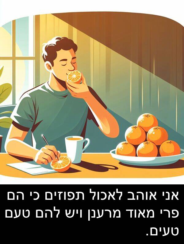טעים: אני אוהב לאכול תפוזים כי הם פרי מאוד מרענן ויש להם טעם טעים.