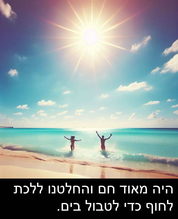 בים: היה מאוד חם והחלטנו ללכת לחוף כדי לטבול בים.