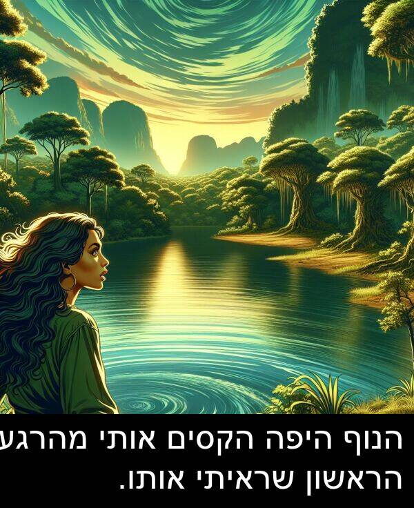 אותי: הנוף היפה הקסים אותי מהרגע הראשון שראיתי אותו.