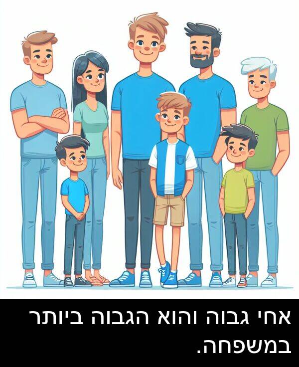 גבוה: אחי גבוה והוא הגבוה ביותר במשפחה.