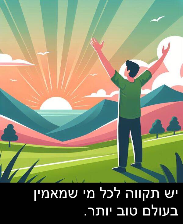 טוב: יש תקווה לכל מי שמאמין בעולם טוב יותר.