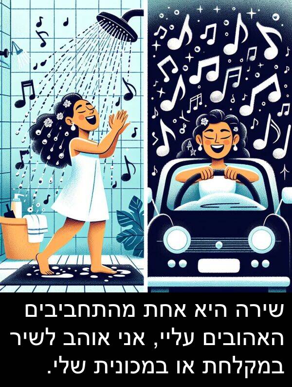 אחת: שירה היא אחת מהתחביבים האהובים עליי, אני אוהב לשיר במקלחת או במכונית שלי.