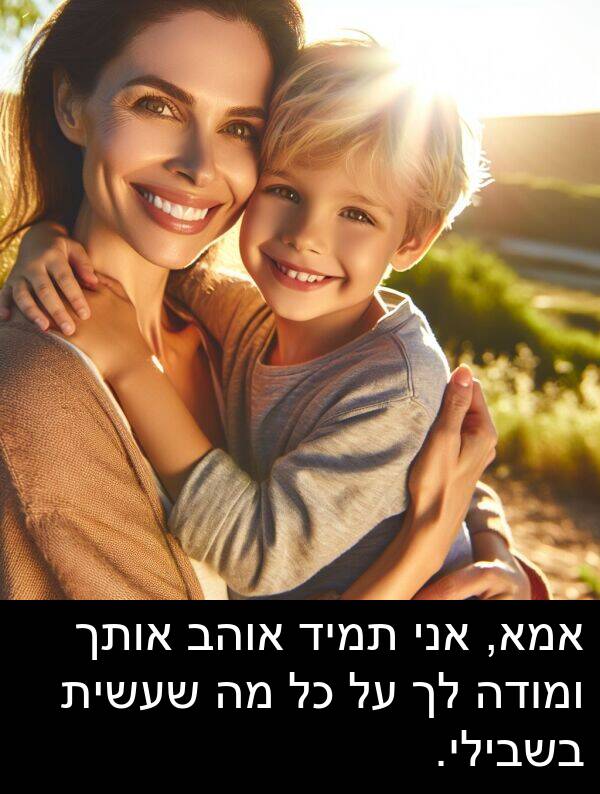 אמא: אמא, אני תמיד אוהב אותך ומודה לך על כל מה שעשית בשבילי.