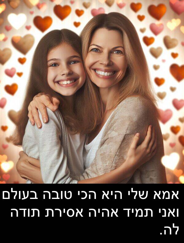 טובה: אמא שלי היא הכי טובה בעולם ואני תמיד אהיה אסירת תודה לה.