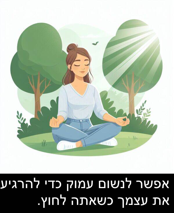 עצמך: אפשר לנשום עמוק כדי להרגיע את עצמך כשאתה לחוץ.