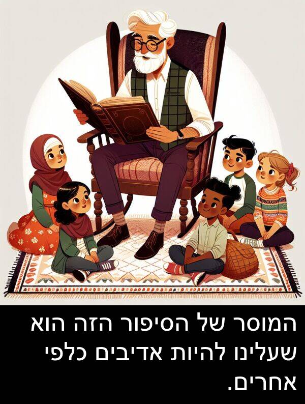 אדיבים: המוסר של הסיפור הזה הוא שעלינו להיות אדיבים כלפי אחרים.