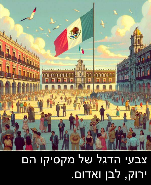 צבעי: צבעי הדגל של מקסיקו הם ירוק, לבן ואדום.