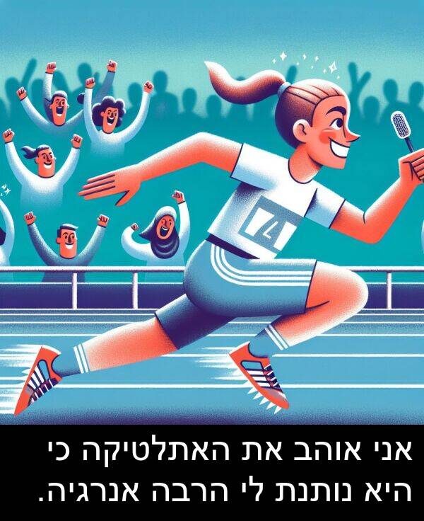 נותנת: אני אוהב את האתלטיקה כי היא נותנת לי הרבה אנרגיה.