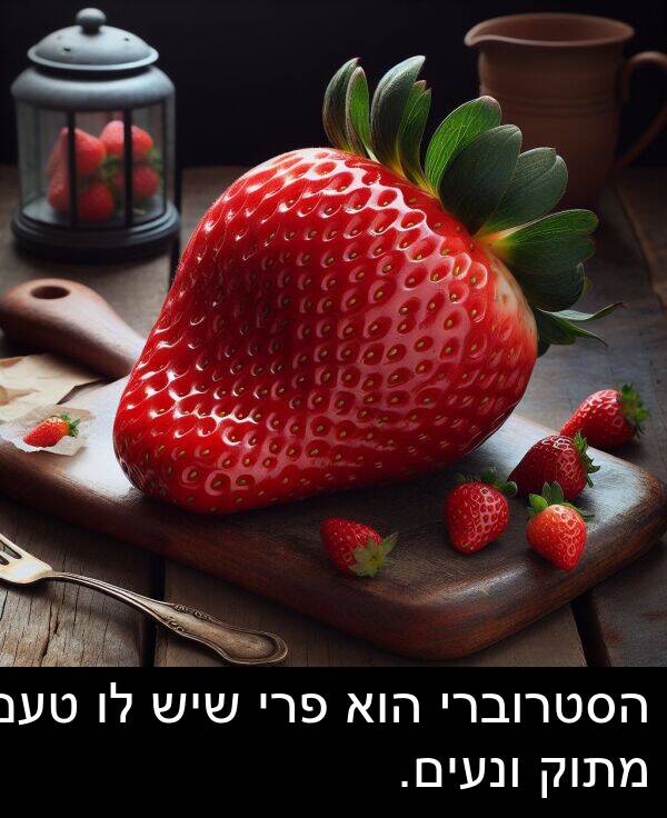 טעם: הסטרוברי הוא פרי שיש לו טעם מתוק ונעים.