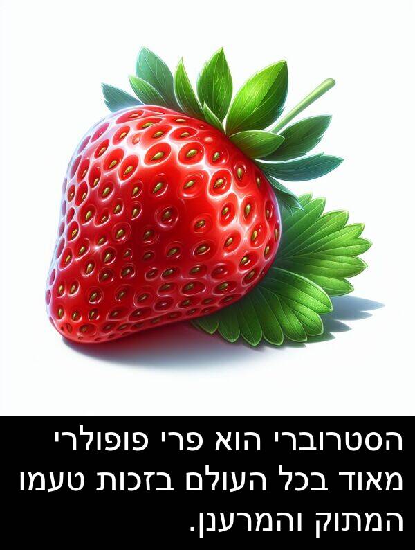 פופולרי: הסטרוברי הוא פרי פופולרי מאוד בכל העולם בזכות טעמו המתוק והמרענן.