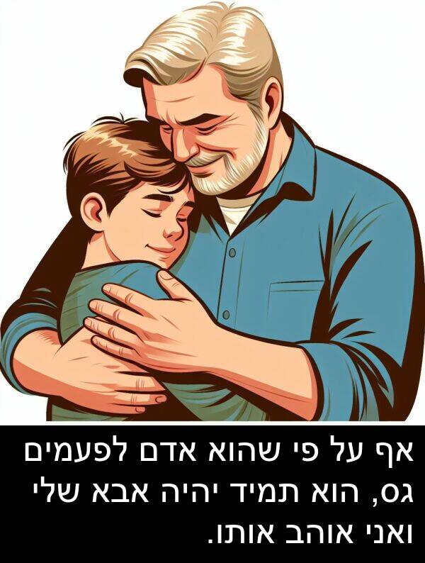 אדם: אף על פי שהוא אדם לפעמים גס, הוא תמיד יהיה אבא שלי ואני אוהב אותו.