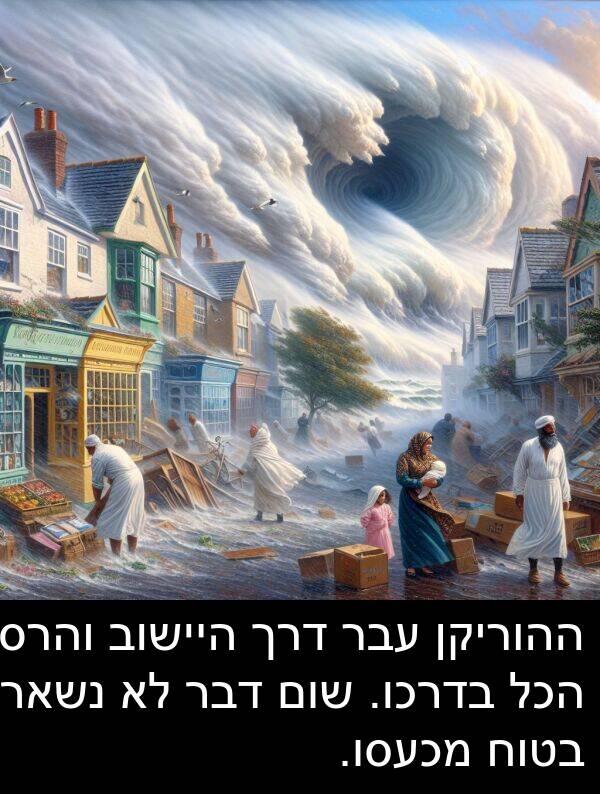בדרכו: ההוריקן עבר דרך היישוב והרס הכל בדרכו. שום דבר לא נשאר בטוח מכעסו.
