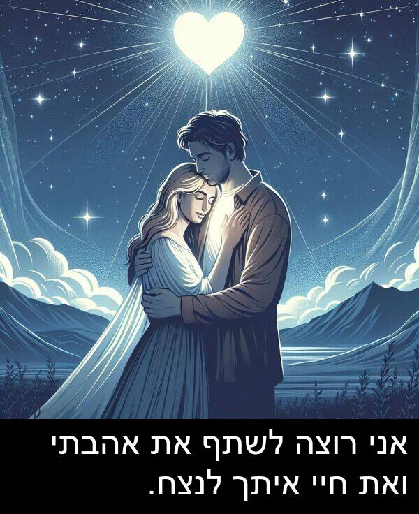 אהבתי: אני רוצה לשתף את אהבתי ואת חיי איתך לנצח.