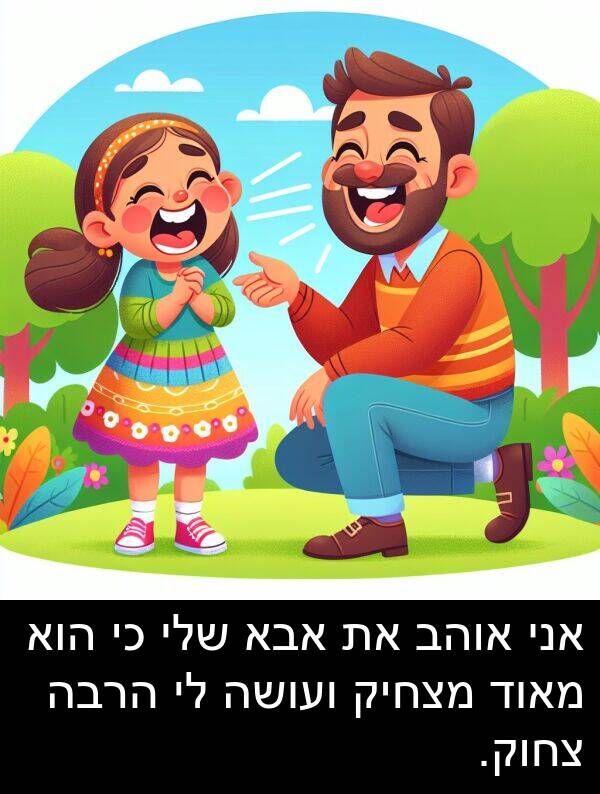 צחוק: אני אוהב את אבא שלי כי הוא מאוד מצחיק ועושה לי הרבה צחוק.