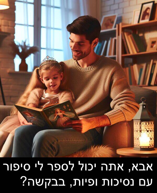 בבקשה: אבא, אתה יכול לספר לי סיפור עם נסיכות ופיות, בבקשה?