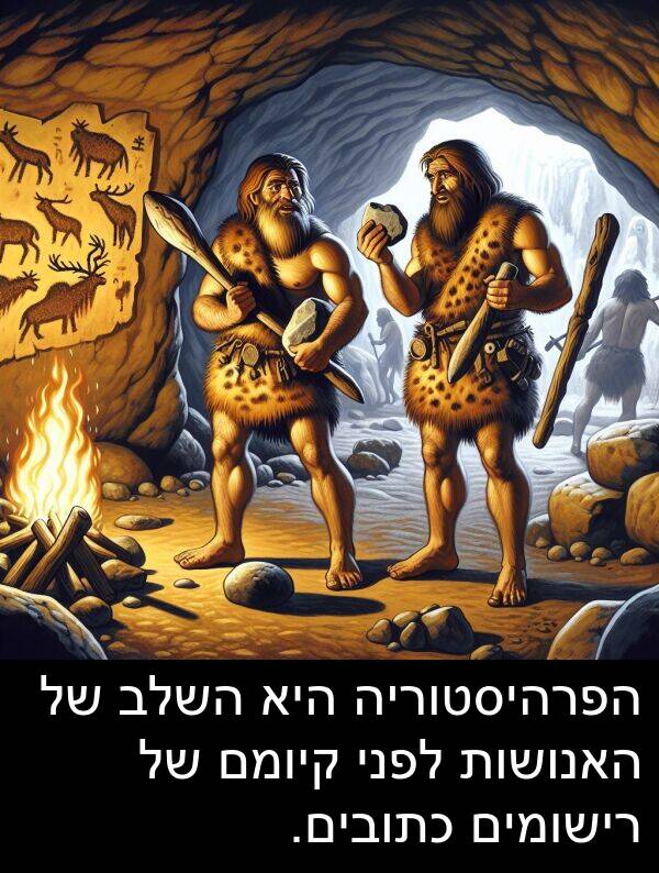 קיומם: הפרהיסטוריה היא השלב של האנושות לפני קיומם של רישומים כתובים.