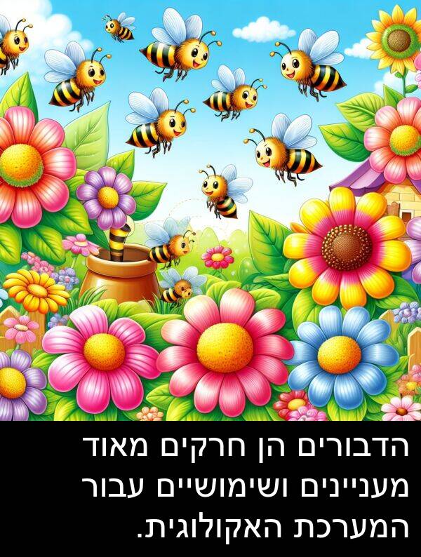 עבור: הדבורים הן חרקים מאוד מעניינים ושימושיים עבור המערכת האקולוגית.
