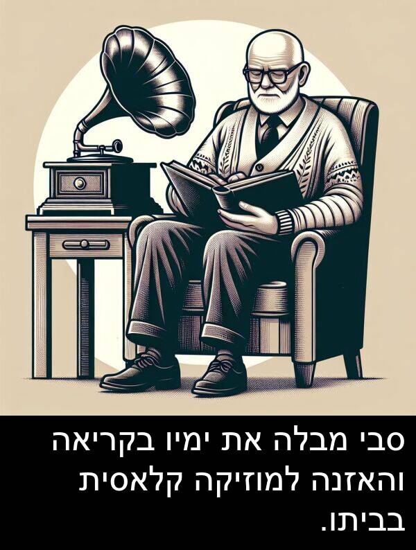 בביתו: סבי מבלה את ימיו בקריאה והאזנה למוזיקה קלאסית בביתו.