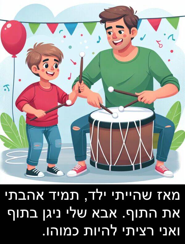 מאז: מאז שהייתי ילד, תמיד אהבתי את התוף. אבא שלי ניגן בתוף ואני רציתי להיות כמוהו.