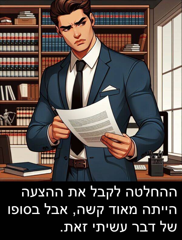 קשה: ההחלטה לקבל את ההצעה הייתה מאוד קשה, אבל בסופו של דבר עשיתי זאת.