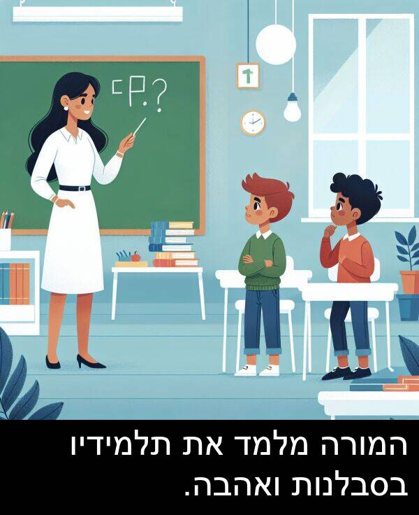 תלמידיו: המורה מלמד את תלמידיו בסבלנות ואהבה.
